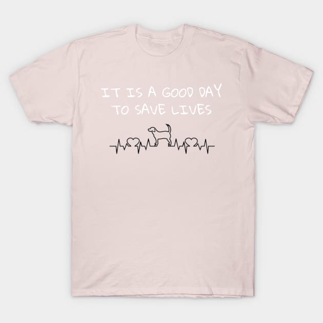 It Is A Good Day To Save Lives - Dog T-Shirt by FlirtyTheMiniServiceHorse